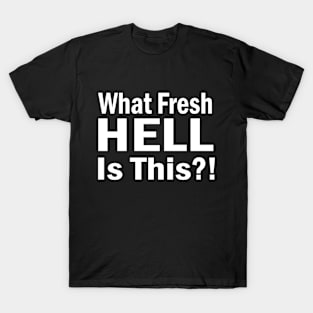 What Fresh HELL Is This?! T-Shirt